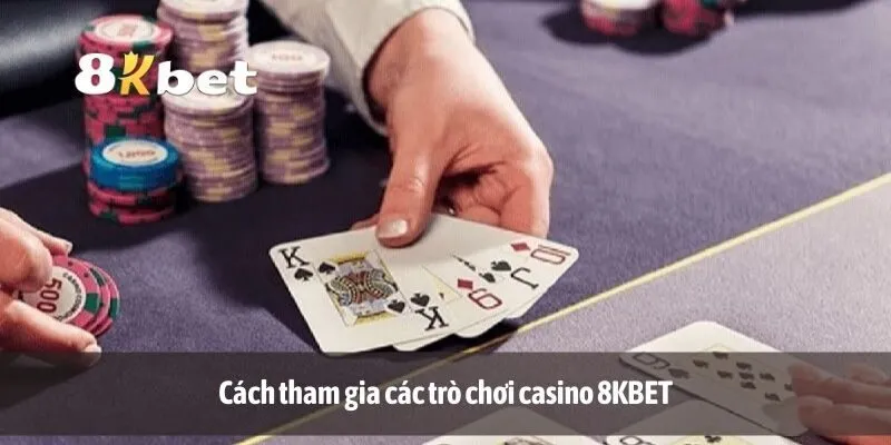 Cách tham gia các trò chơi casino 8KBET